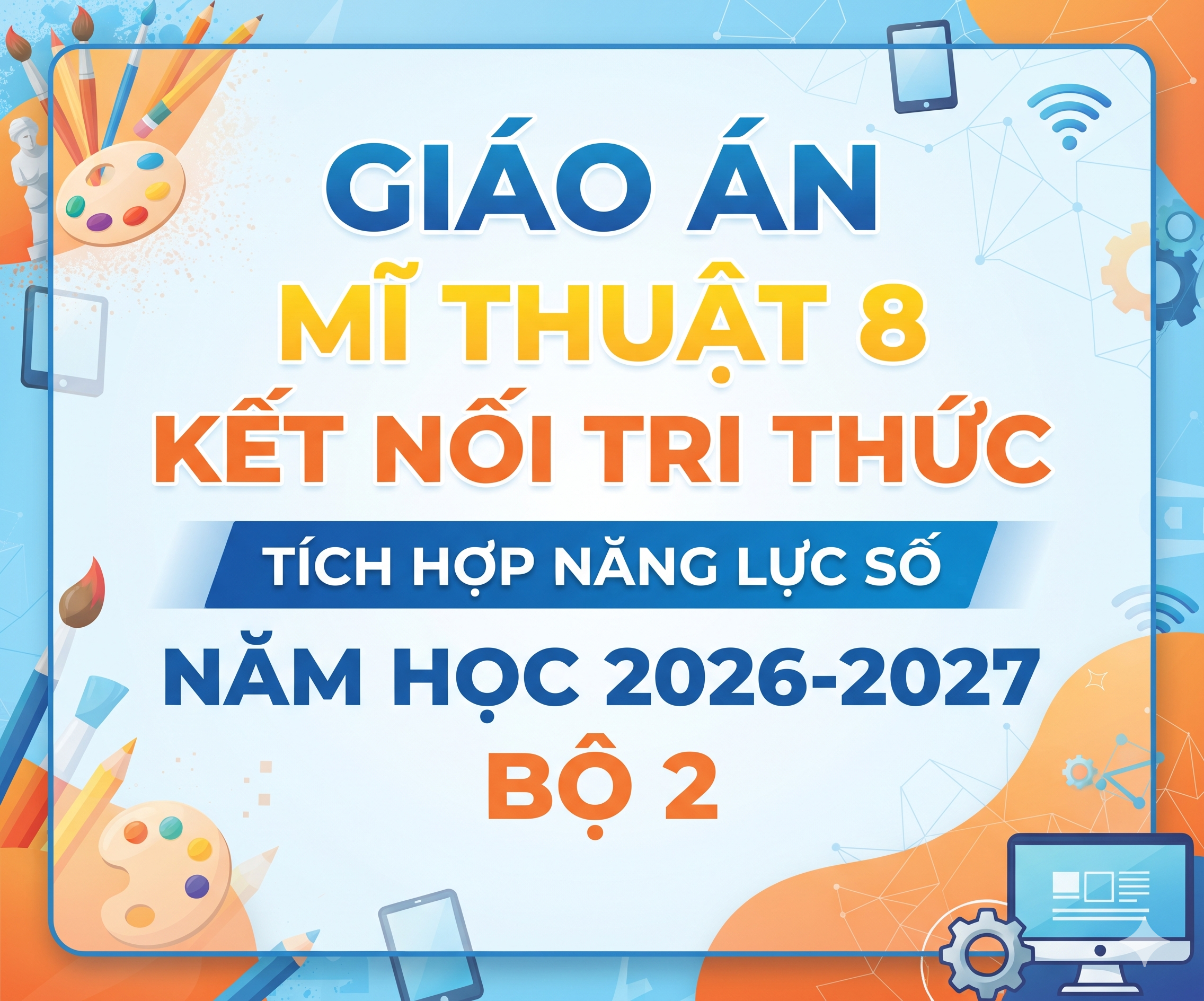 GIÁO ÁN mĩ thuật 8 kết nối tri thức TÍCH HỢP NĂNG LỰC SỐ NĂM 2026-2027 - BỘ 2